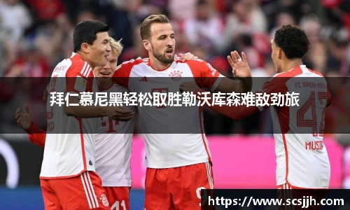 拜仁慕尼黑轻松取胜勒沃库森难敌劲旅
