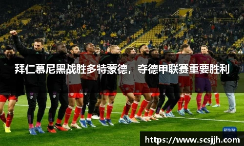 拜仁慕尼黑战胜多特蒙德，夺德甲联赛重要胜利