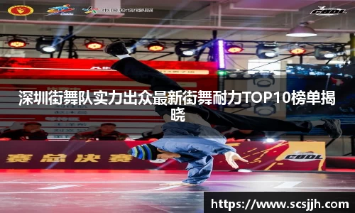 深圳街舞队实力出众最新街舞耐力TOP10榜单揭晓