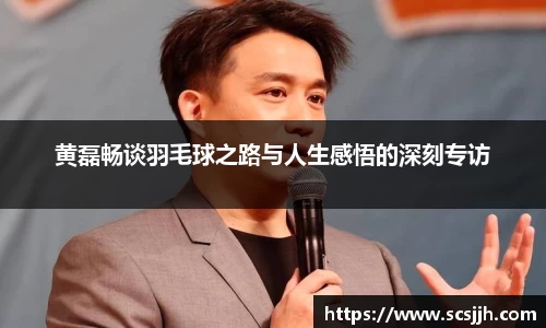 黄磊畅谈羽毛球之路与人生感悟的深刻专访