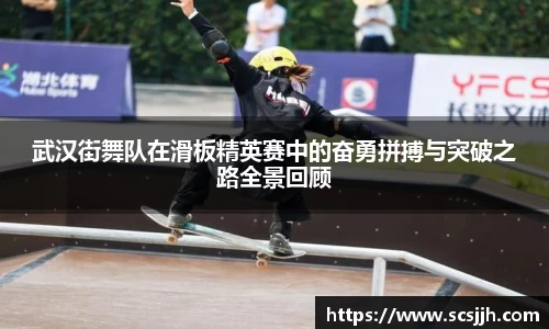 武汉街舞队在滑板精英赛中的奋勇拼搏与突破之路全景回顾