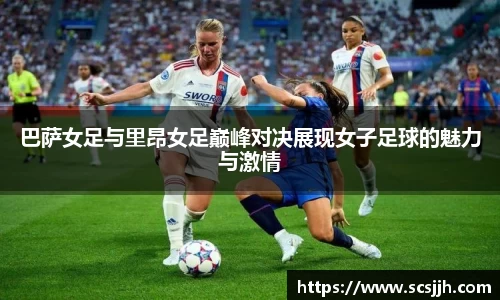巴萨女足与里昂女足巅峰对决展现女子足球的魅力与激情