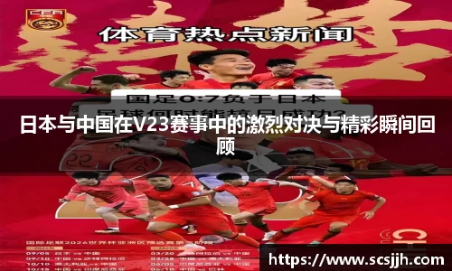日本与中国在V23赛事中的激烈对决与精彩瞬间回顾