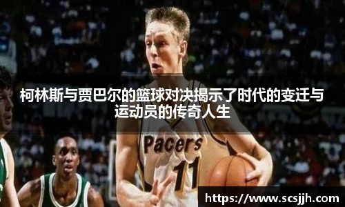 柯林斯与贾巴尔的篮球对决揭示了时代的变迁与运动员的传奇人生