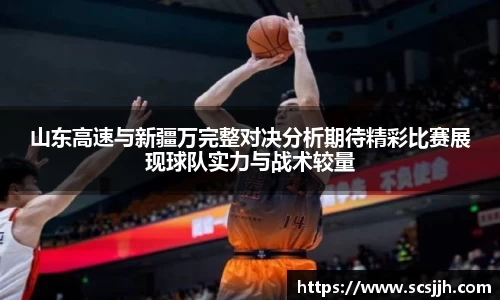 山东高速与新疆万完整对决分析期待精彩比赛展现球队实力与战术较量