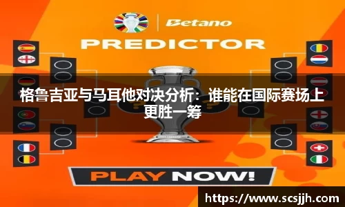 格鲁吉亚与马耳他对决分析：谁能在国际赛场上更胜一筹